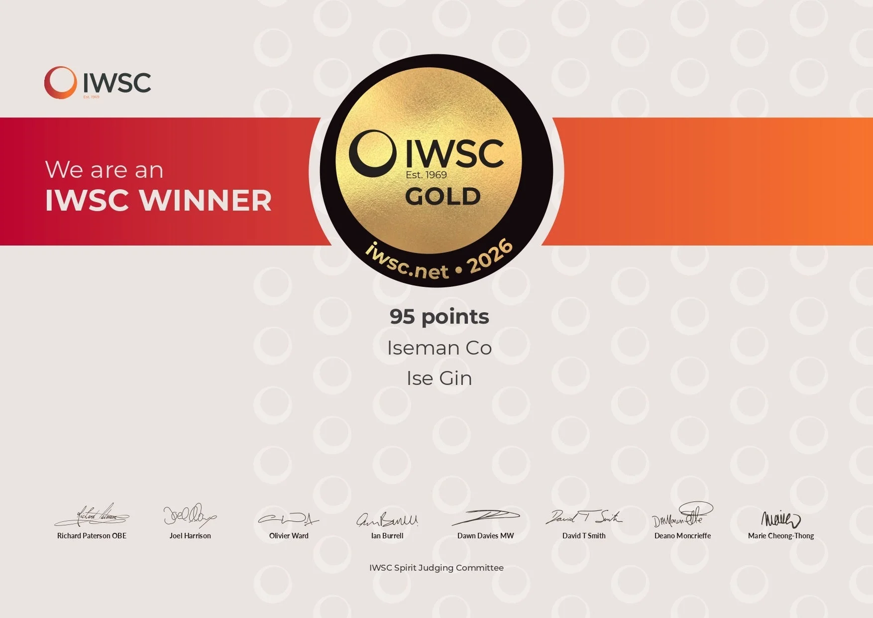 IWSC Est. 1969 We are an IWSC WINNER IWSC Est. 1969 GOLD iwsc.net • 2026 95 points Iseman Co Ise Gin Richard Paterson OBE Joel Harrison Olivier Ward Ian Burrell Dawn Davies MW David T Smith Deano Moncrieffe Marie Cheong-Thong IWSC Spirit Judging Committee